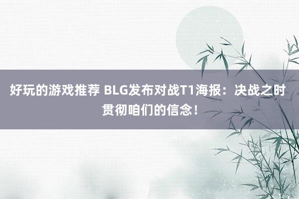 好玩的游戏推荐 BLG发布对战T1海报：决战之时 贯彻咱们的信念！