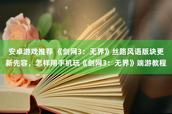 安卓游戏推荐 《剑网3：无界》丝路风语版块更新先容，怎样用手机玩《剑网3：无界》端游教程