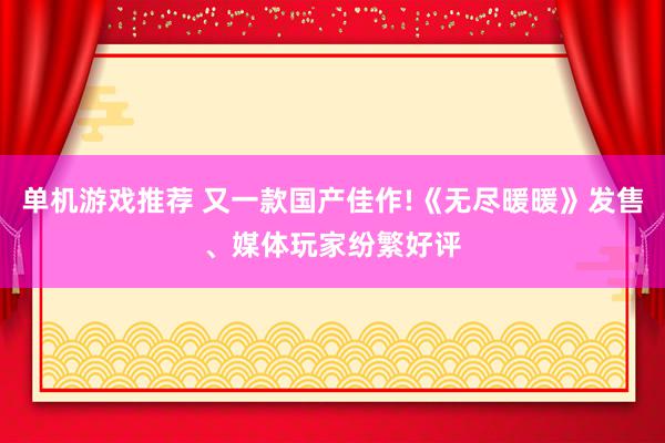 单机游戏推荐 又一款国产佳作!《无尽暖暖》发售、媒体玩家纷繁好评